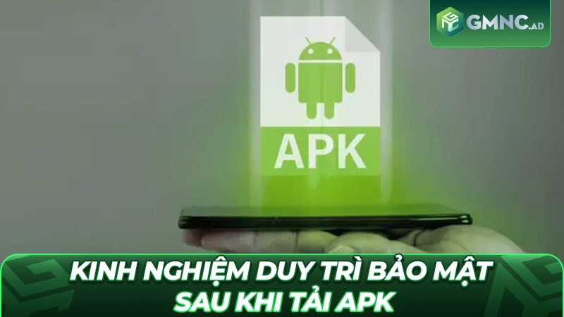 Kinh nghiệm duy trì bảo mật sau khi tải APK